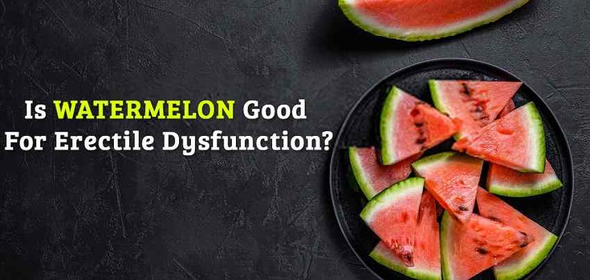 Is Watermelon Good for Erectile Dysfunction